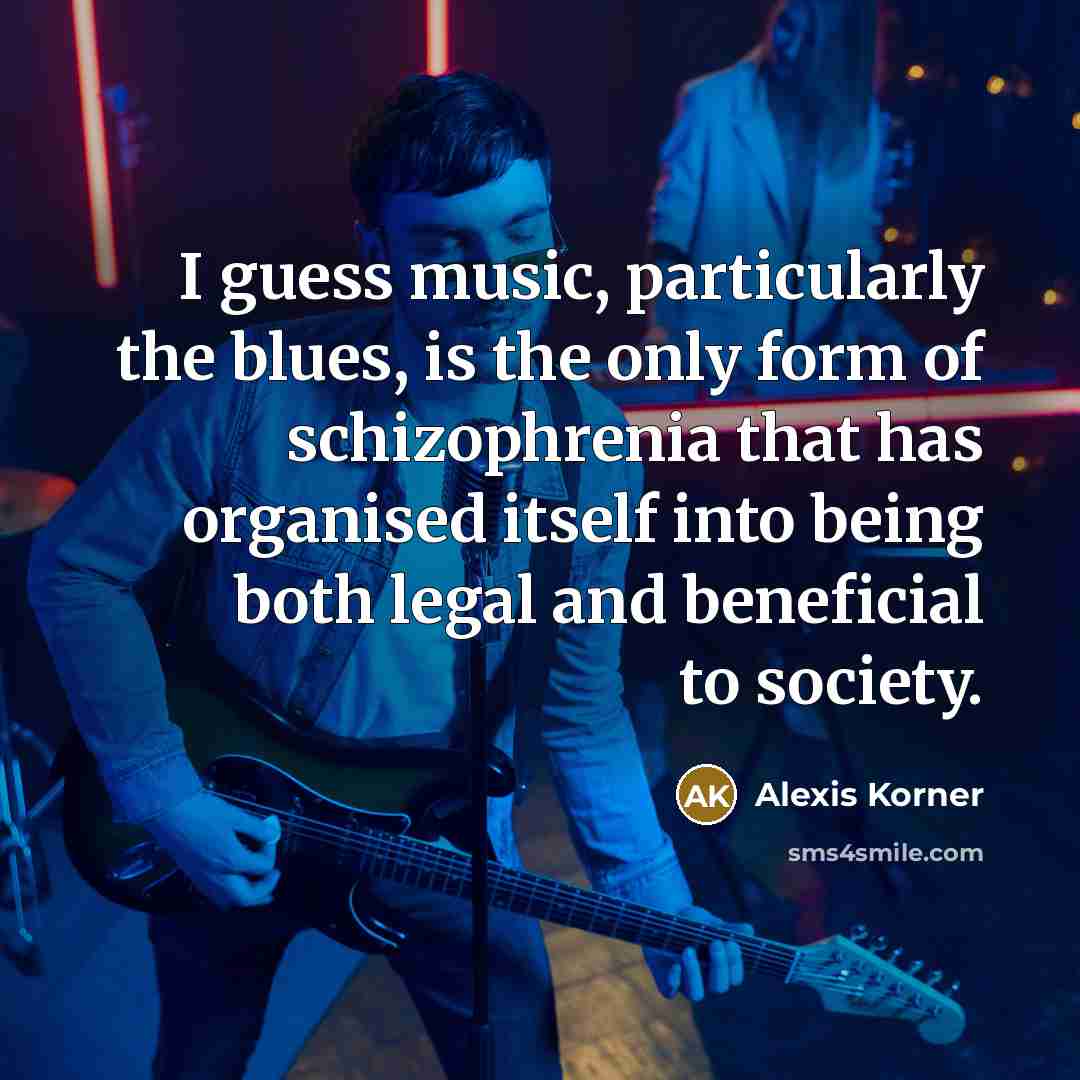 “I guess music, particularly the blues, is the only form…” quote by Alexis Korner