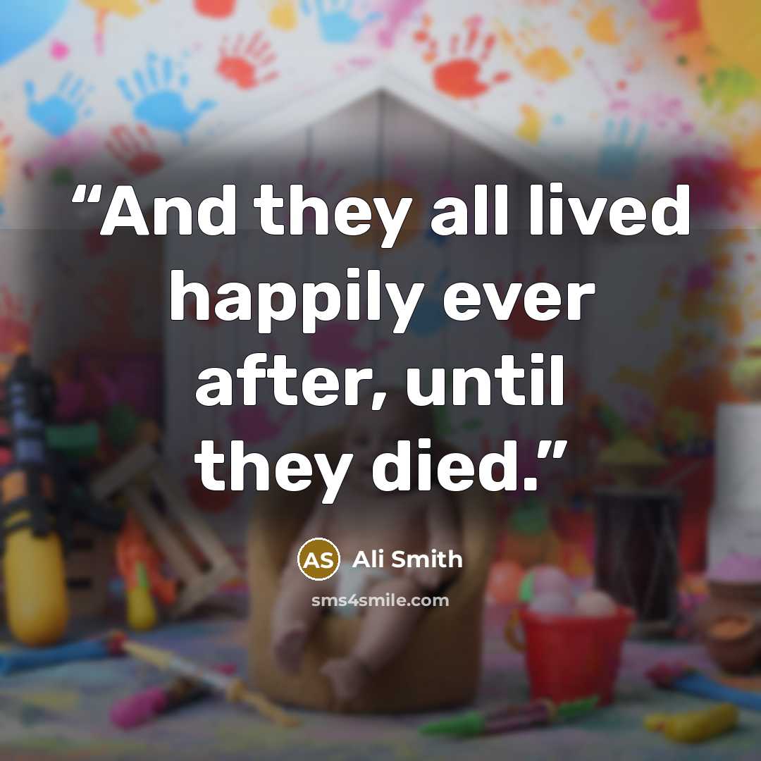“And they all lived happily ever after, until they died.” quote by Ali Smith