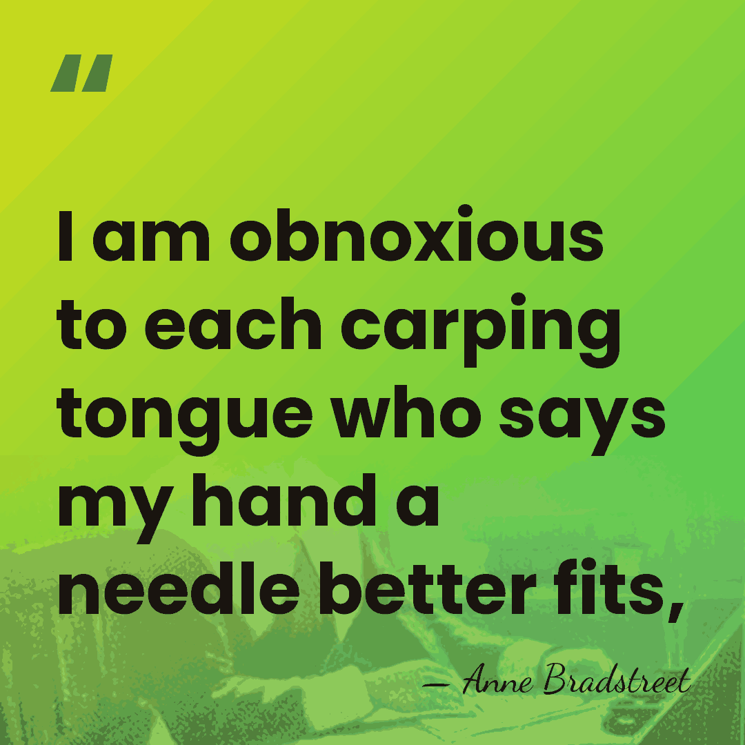 I am obnoxious to each carping tongue who says my hand a&hellip; - Anne Bradstreet
