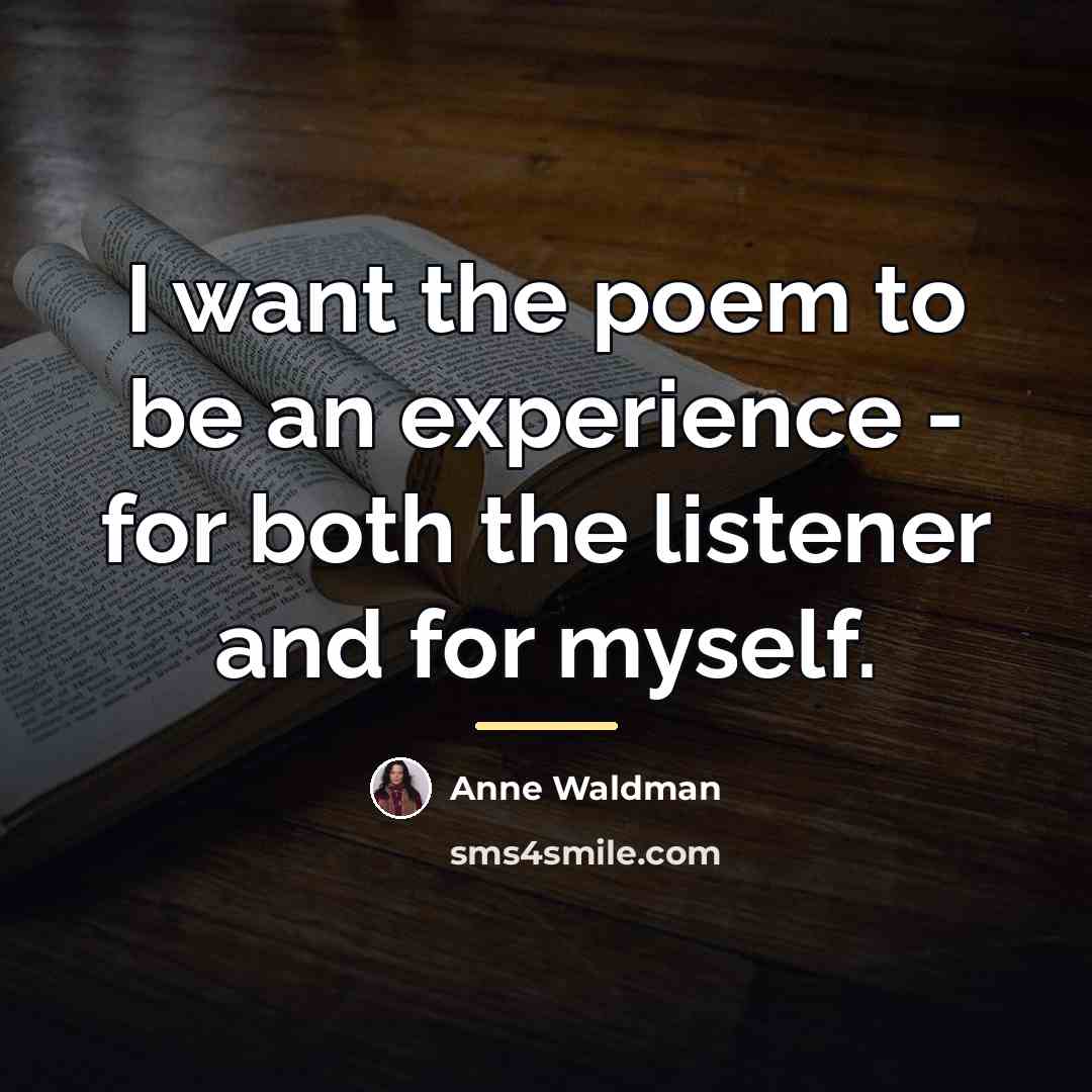 “I want the poem to be an experience - for…” quote by Anne Waldman