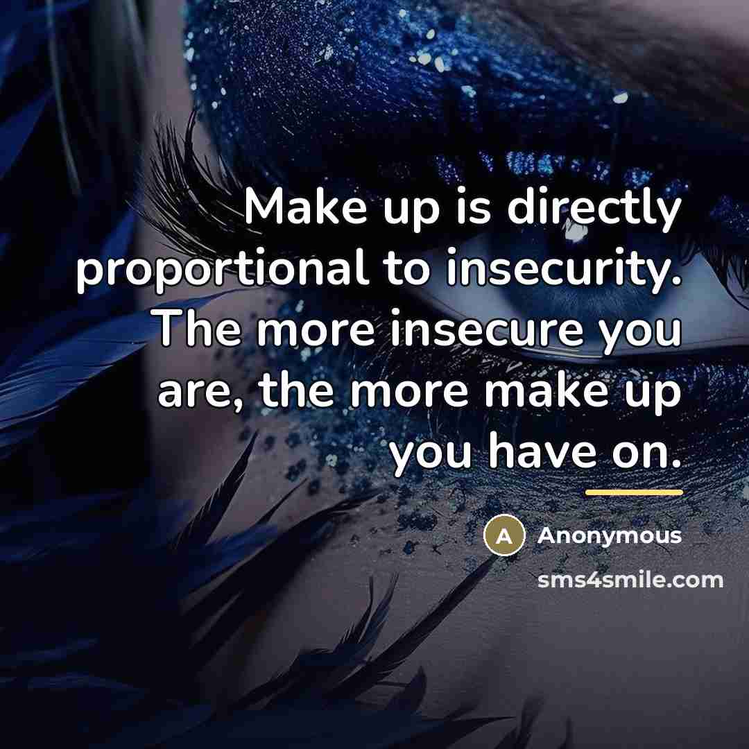 “Make up is directly proportional to insecurity. The more insecure…” quote by Anonymous