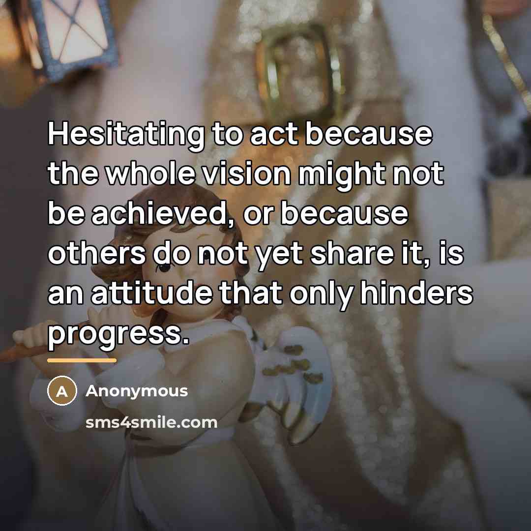 “Hesitating to act because the whole vision might not be…” quote by Anonymous