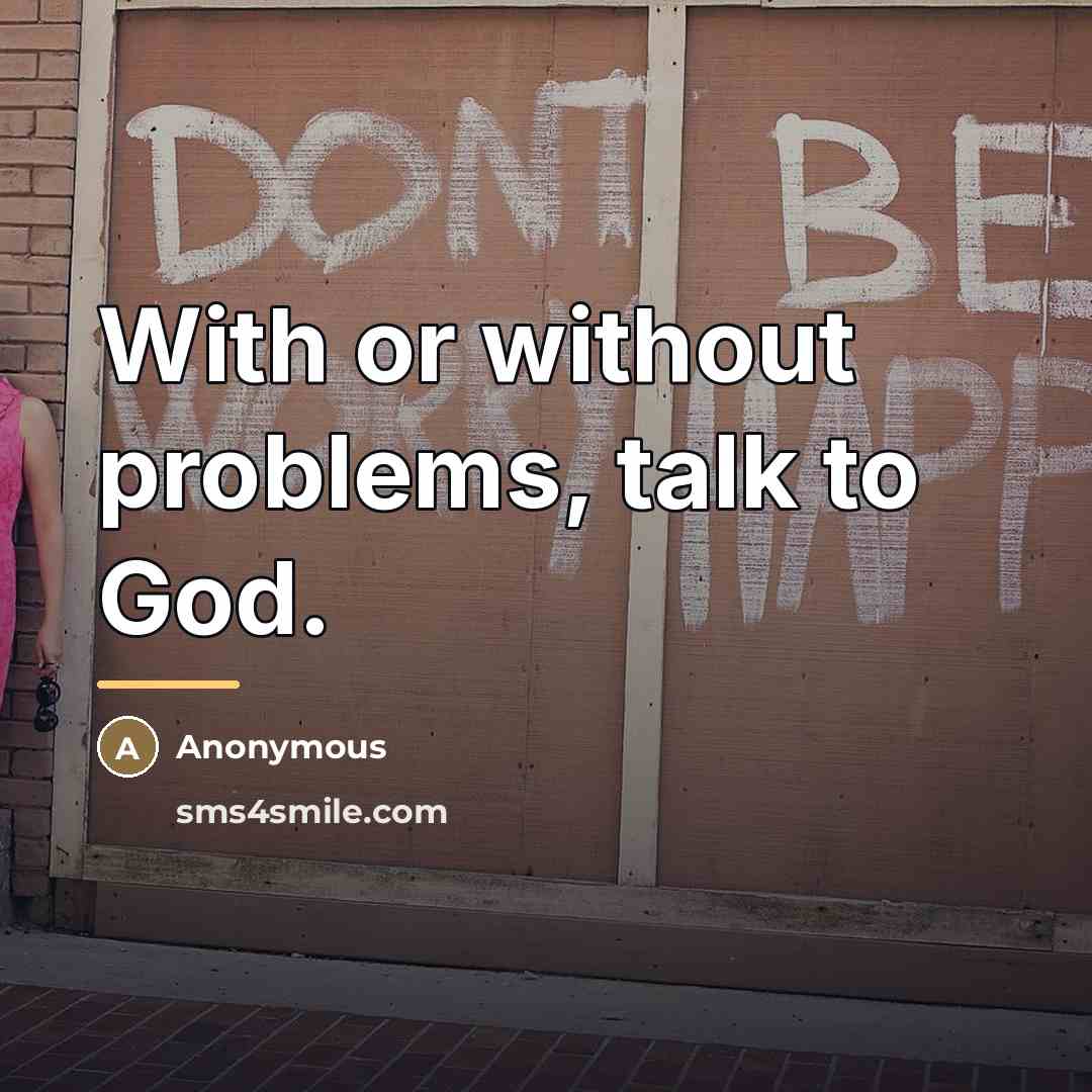 “With or without problems, talk to God.…” quote by Anonymous