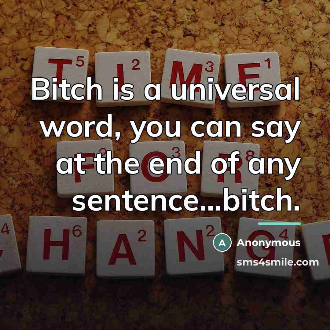 “Bitch is a universal word, you can say at the…” quote by Anonymous