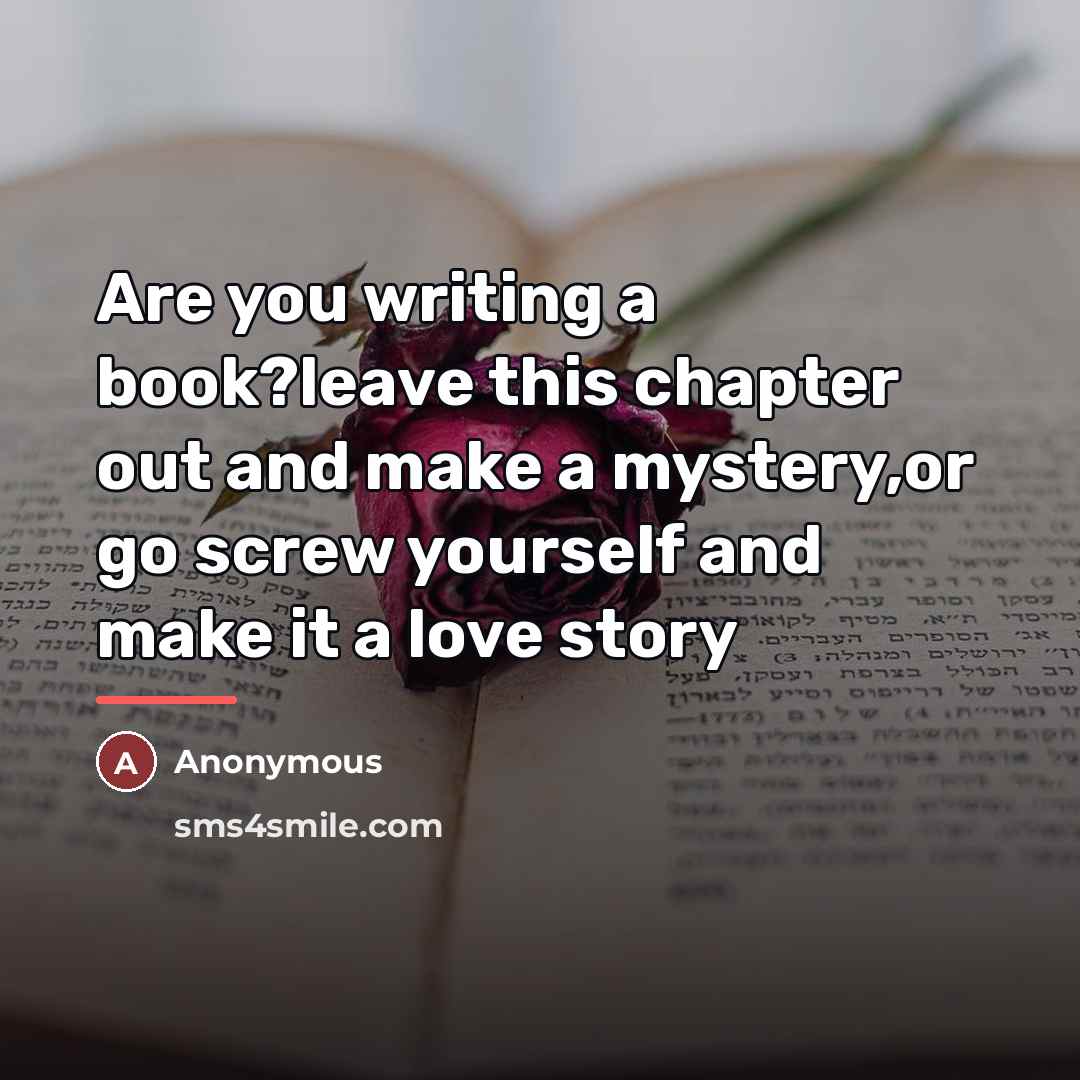 “Are you writing a book?leave this chapter out and make…” quote by Anonymous