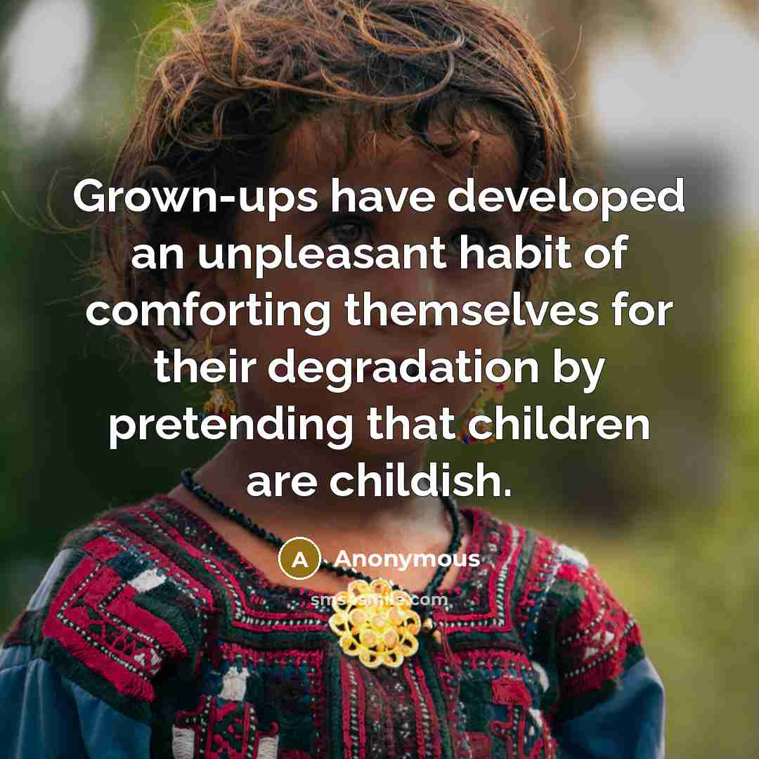 “Grown-ups have developed an unpleasant habit of comforting themselves for…” quote by Anonymous