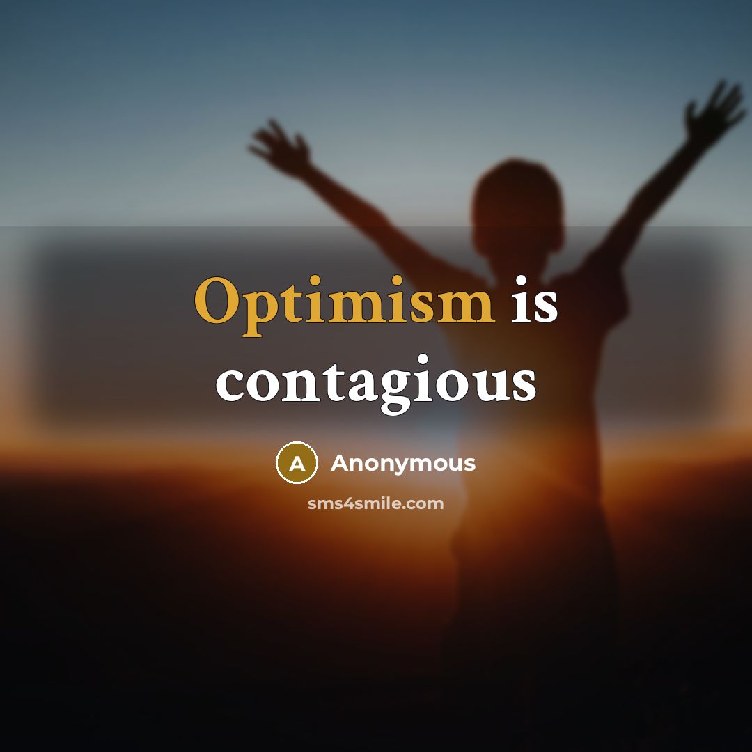 “Optimism is contagious” quote by Anonymous