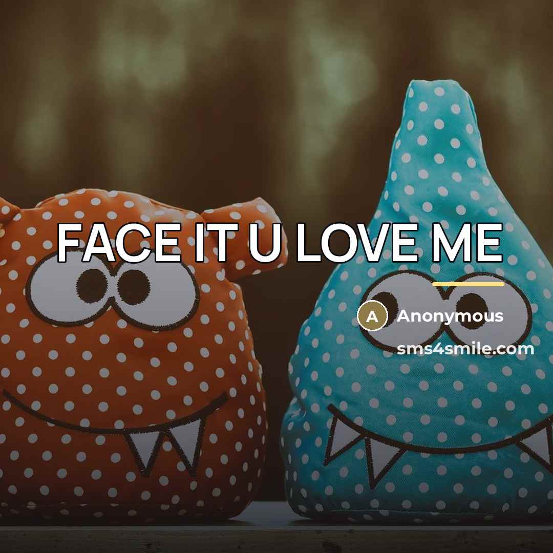 “FACE IT U LOVE ME…” quote by Anonymous