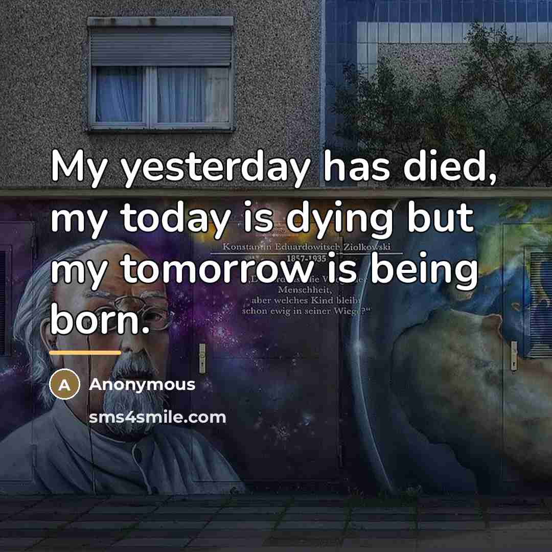 “My yesterday has died, my today is dying but my…” quote by Anonymous