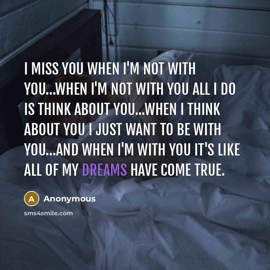 “I miss you when I'm not with you....when I'm not…” quote by Anonymous