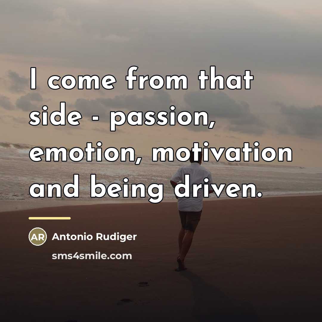 “I come from that side - passion, emotion, motivation and…” quote by Antonio Rudiger