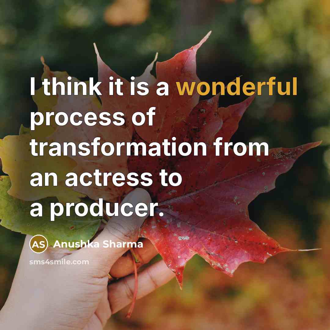 “I think it is a wonderful process of transformation from…” quote by Anushka Sharma