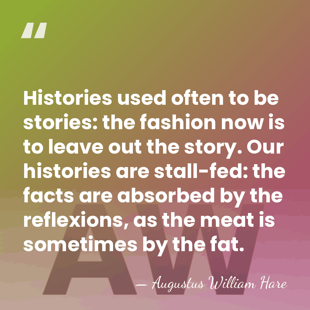 Histories used often to be stories: the fashion now is to leave&hellip; - Augustus William Hare