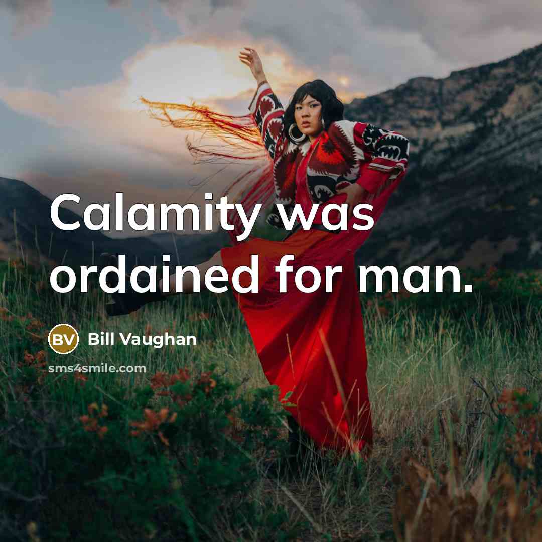 “Calamity was ordained for man.…” quote by Bill Vaughan