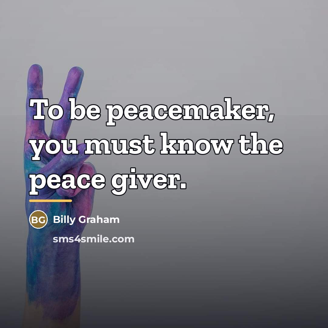 “To be peacemaker, you must know the peace giver.…” quote by Billy Graham