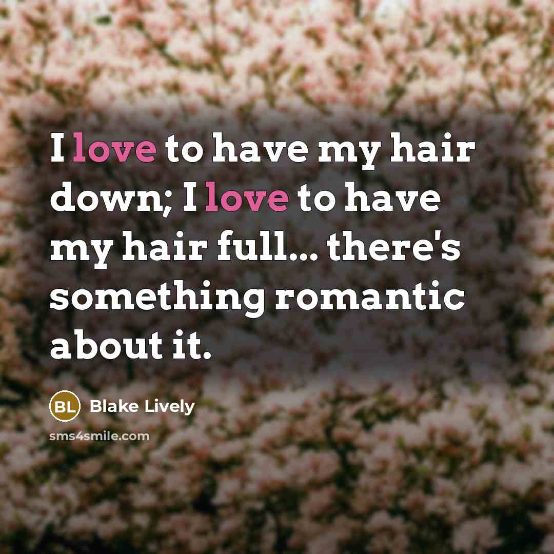 “I love to have my hair down; I love to…” quote by Blake Lively