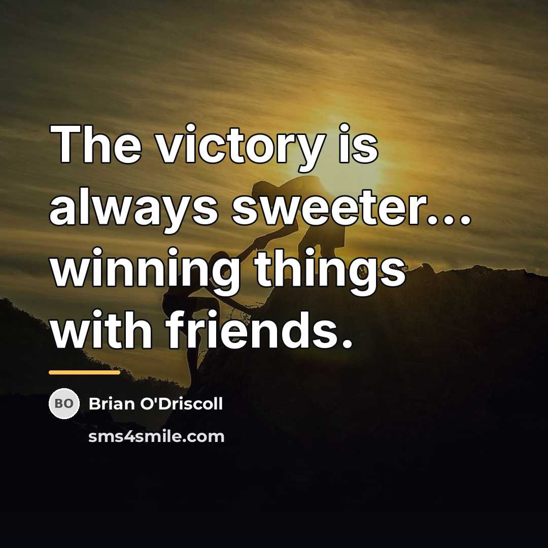 “The victory is always sweeter... winning things with friends.…” quote by Brian O'Driscoll