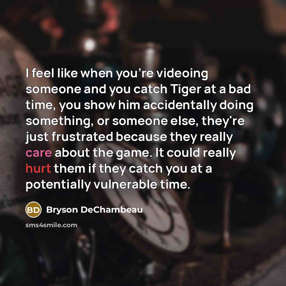 “I feel like when you're videoing someone and you catch…” quote by Bryson DeChambeau
