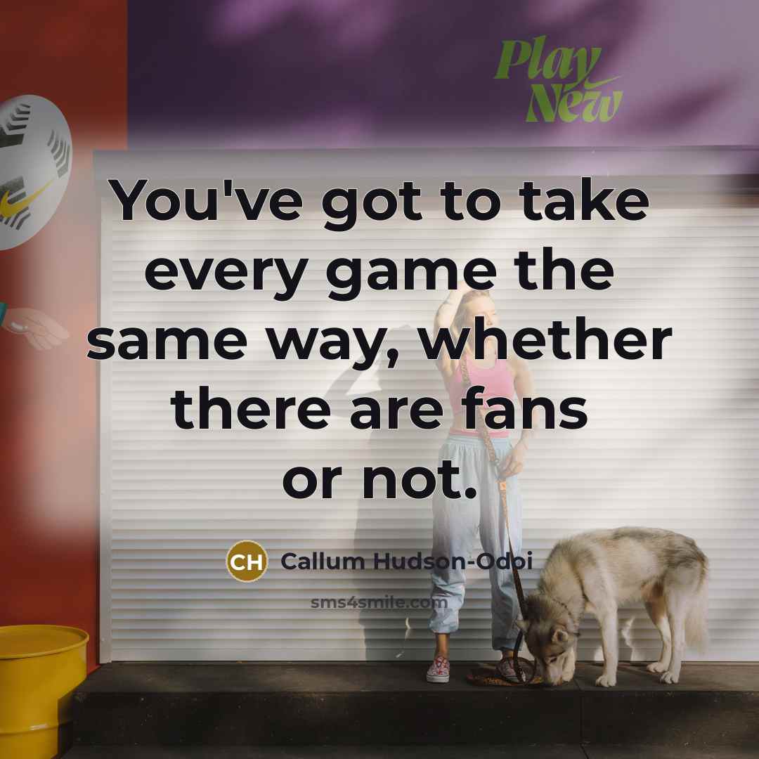 “You've got to take every game the same way, whether…” quote by Callum Hudson-Odoi