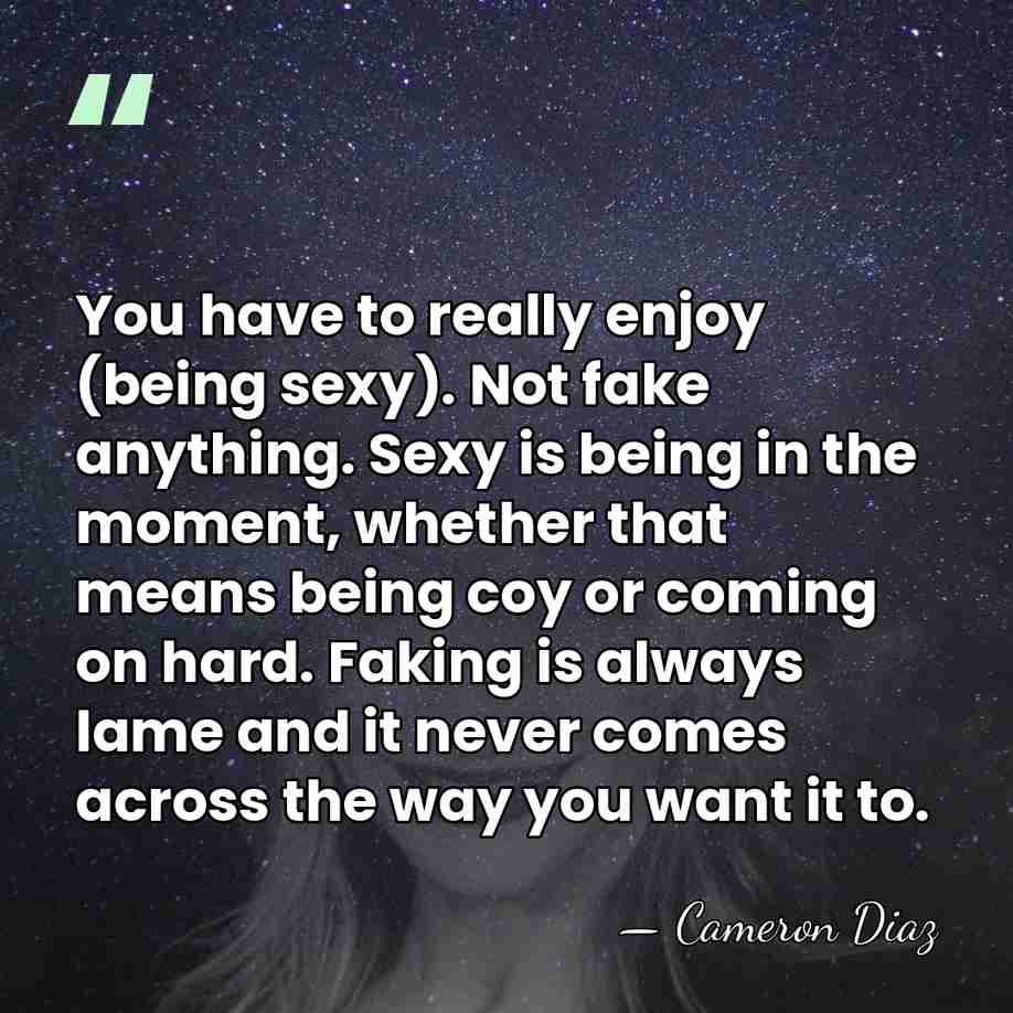 You have to really enjoy (being sexy). Not fake anything. Sexy is&hellip; - Cameron Diaz