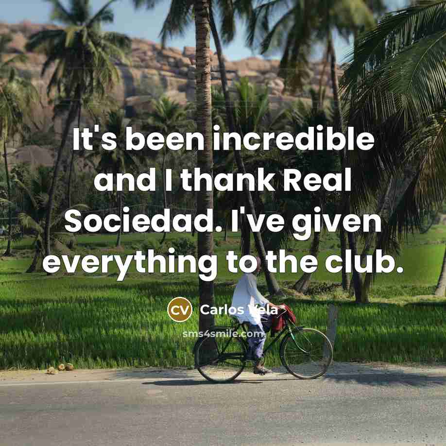 “It's been incredible and I thank Real Sociedad. I've given…” quote by Carlos Vela