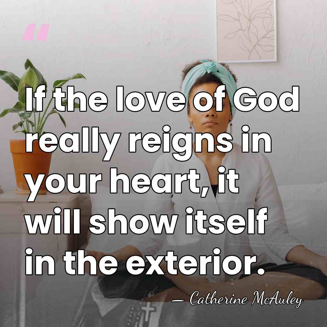 If the love of God really reigns in your heart, it will&hellip; - Catherine McAuley
