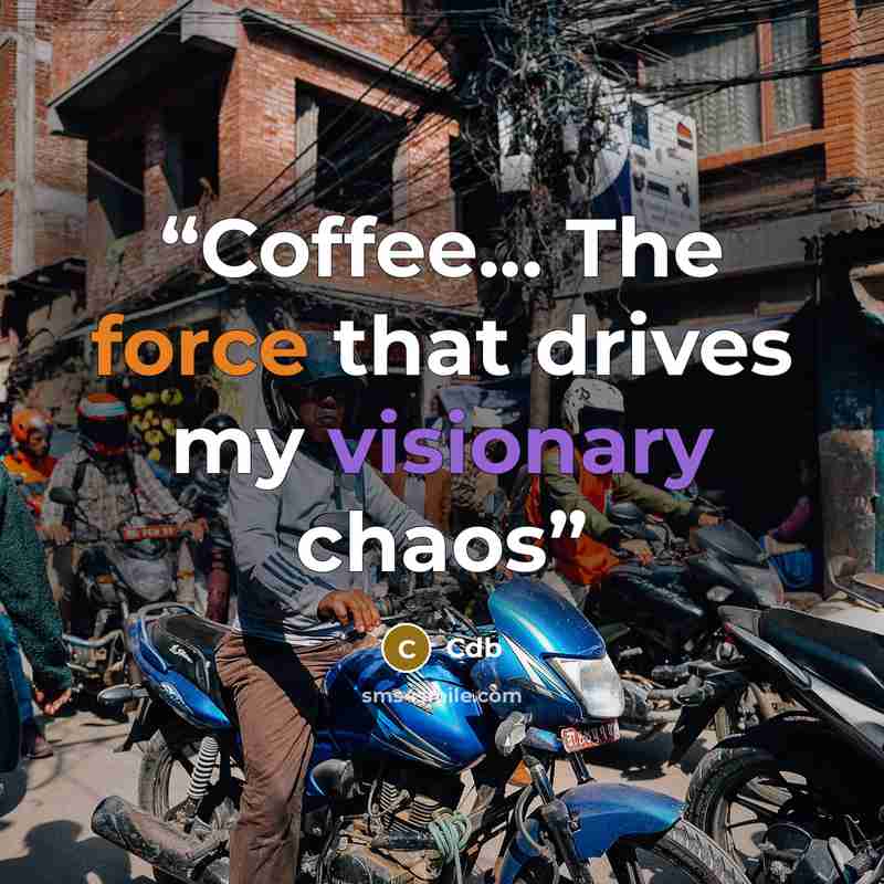 “Coffee... The force that drives my visionary chaos” quote by Cdb