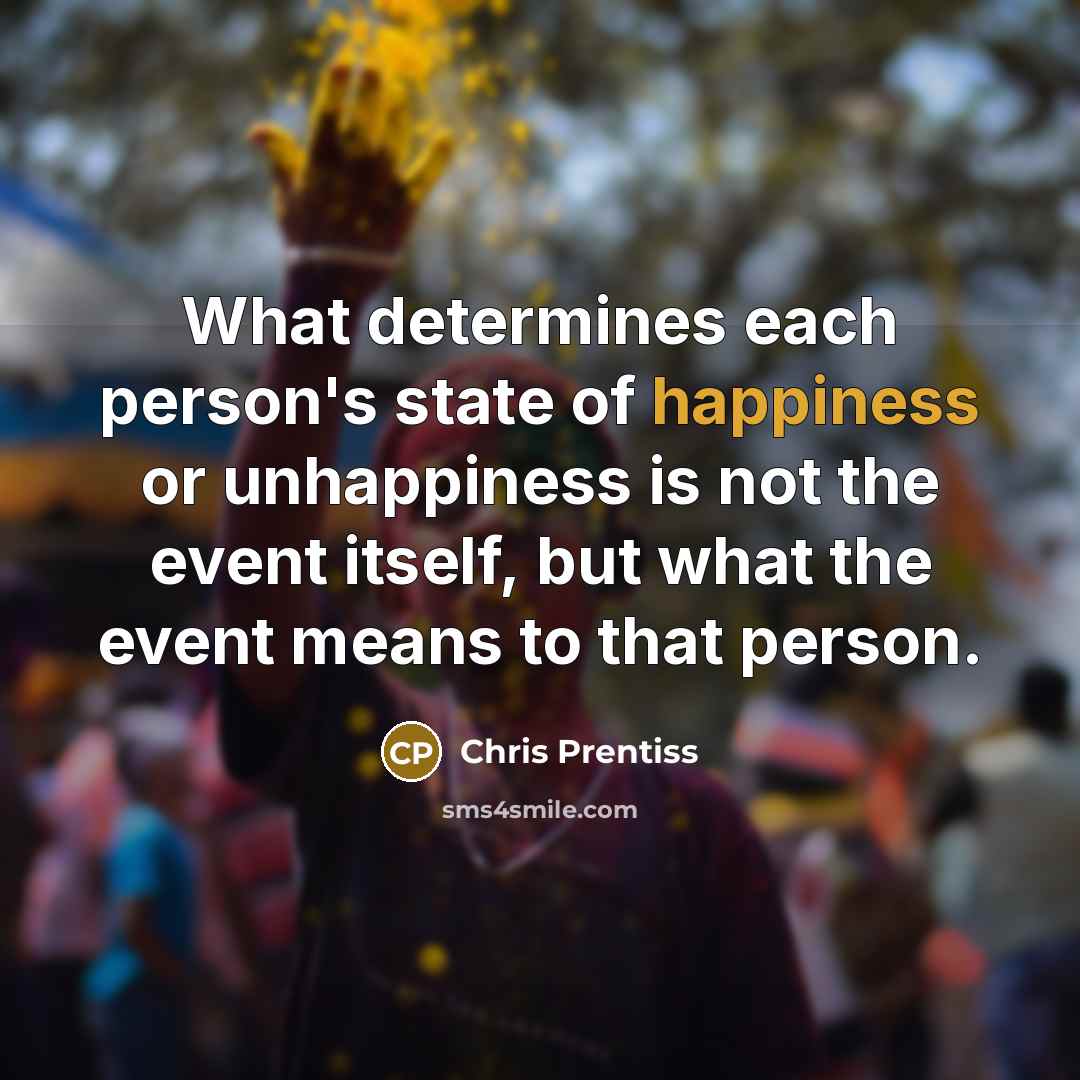 “What determines each person's state of happiness or unhappiness is…” quote by Chris Prentiss