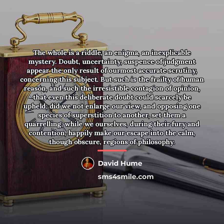 “The whole is a riddle, an enigma, an inexplicable mystery.…” quote by David Hume