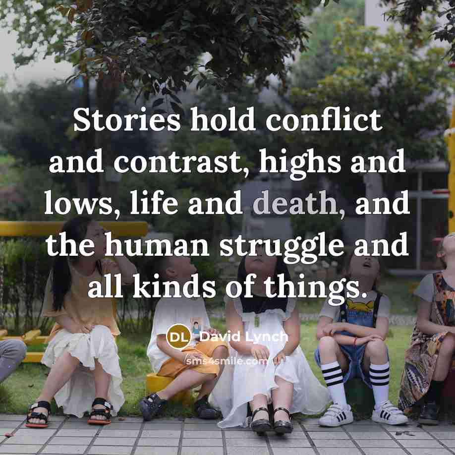 “Stories hold conflict and contrast, highs and lows, life and…” quote by David Lynch