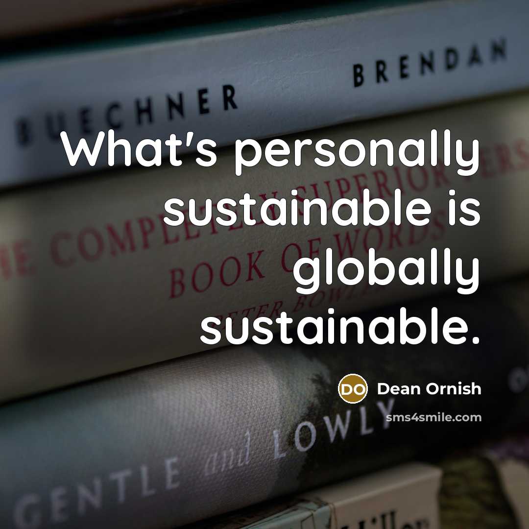 “What's personally sustainable is globally sustainable.…” quote by Dean Ornish
