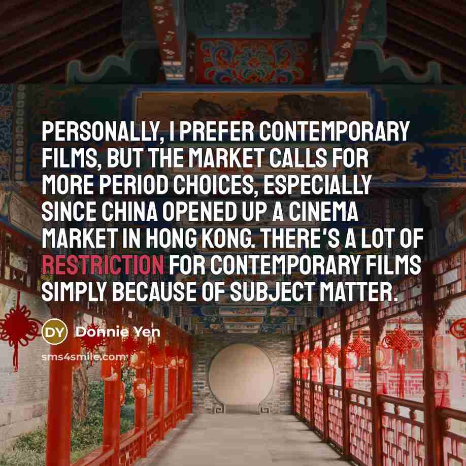 “Personally, I prefer contemporary films, but the market calls for…” quote by Donnie Yen
