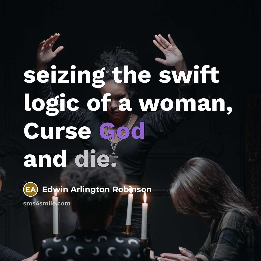 “seizing the swift logic of a woman, Curse God and…” quote by Edwin Arlington Robinson