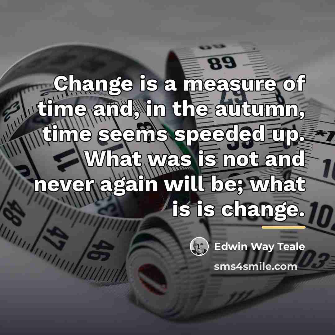 “Change is a measure of time and, in the autumn,…” quote by Edwin Way Teale