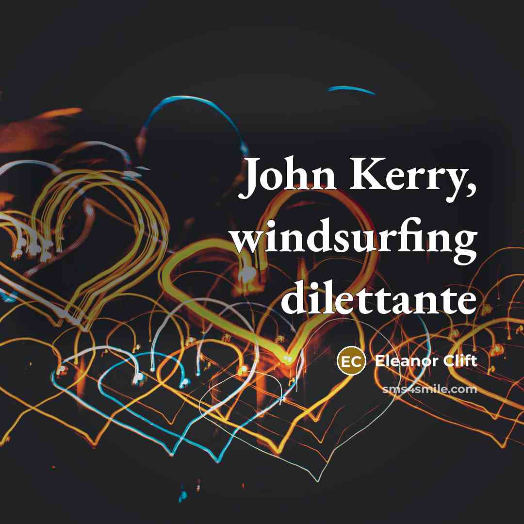 “John Kerry, windsurfing dilettante…” quote by Eleanor Clift