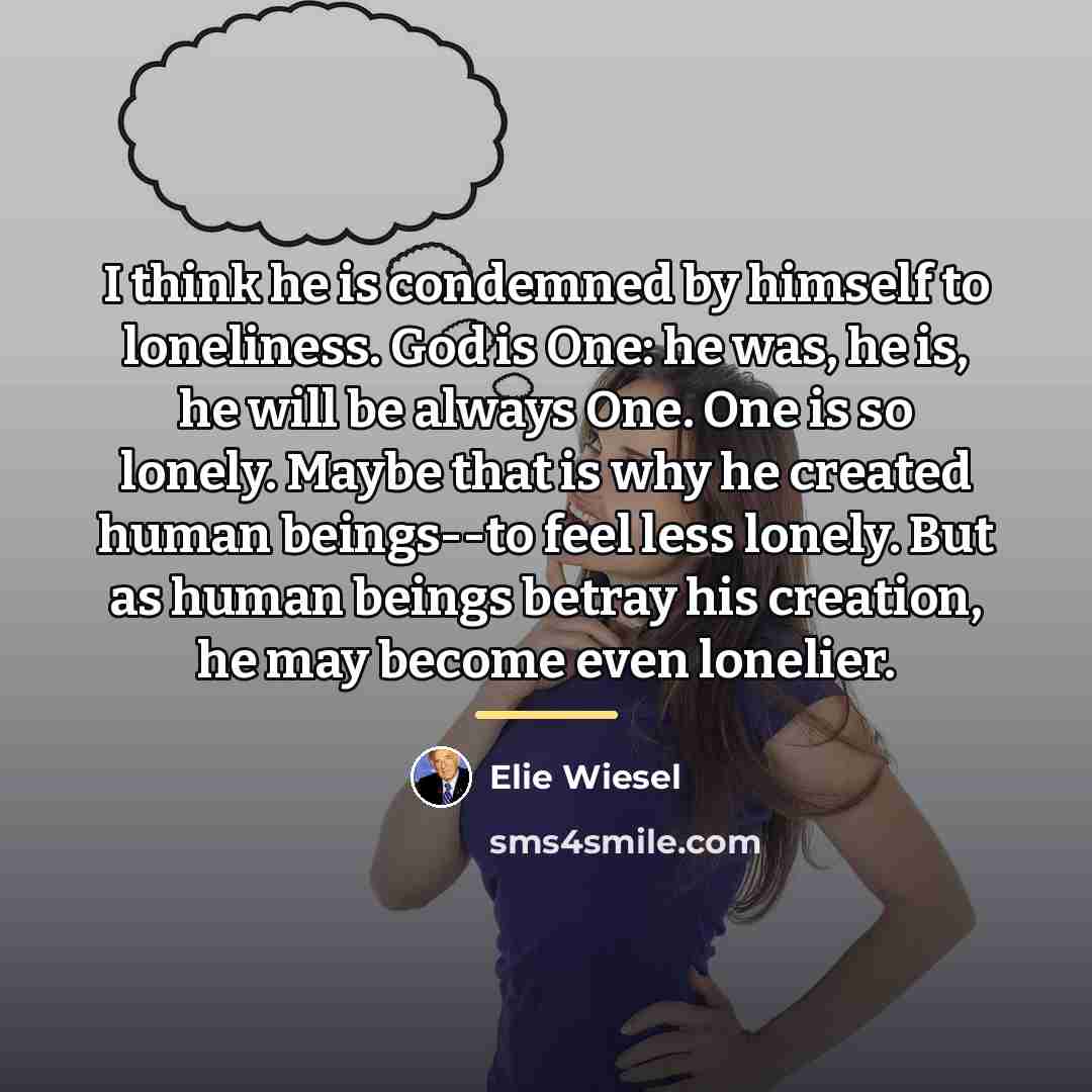 “I think he is condemned by himself to loneliness. God…” quote by Elie Wiesel