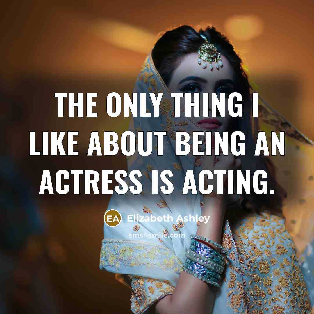“The only thing I like about being an actress is…” quote by Elizabeth Ashley