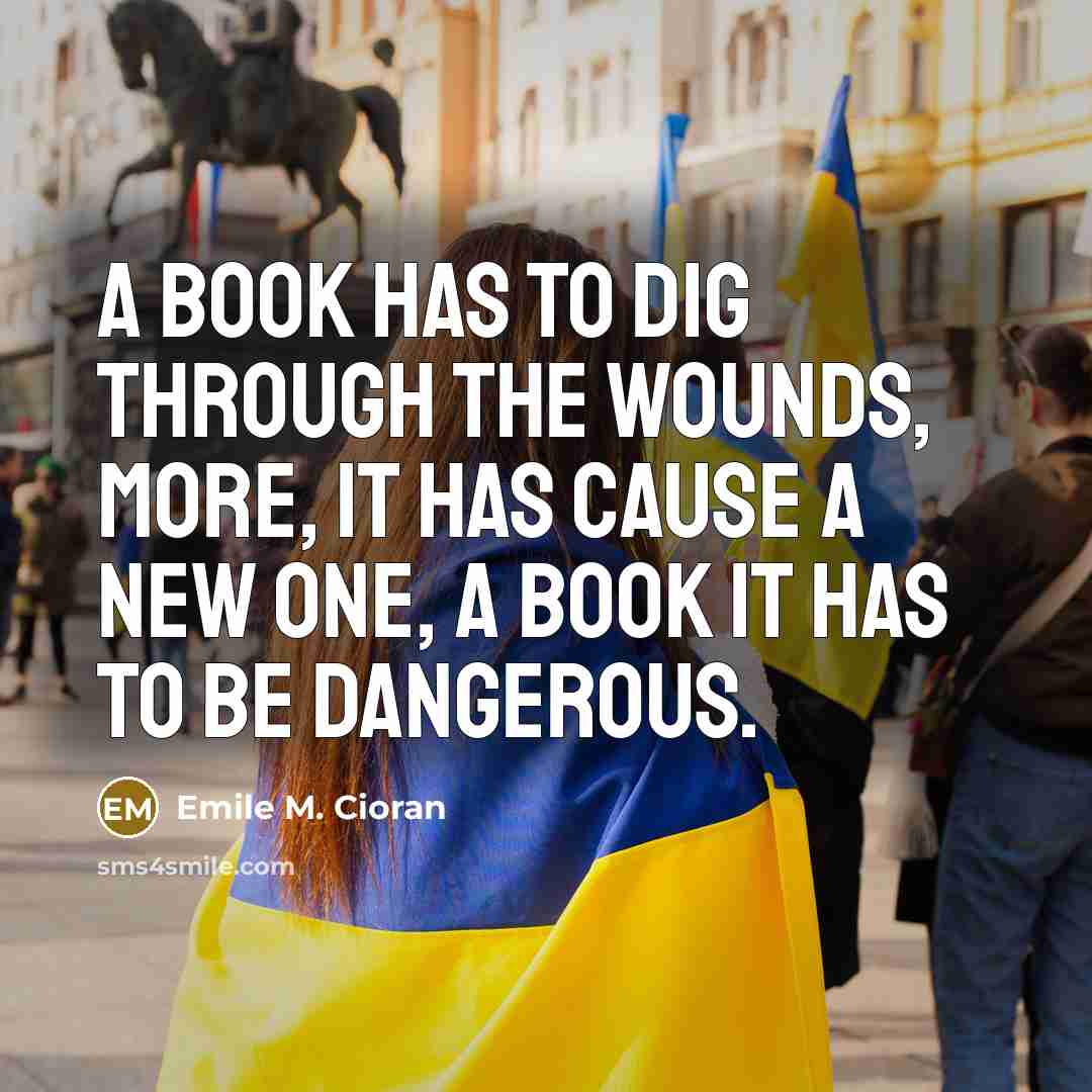 “A book has to dig through the wounds, more, it…” quote by Emile M. Cioran