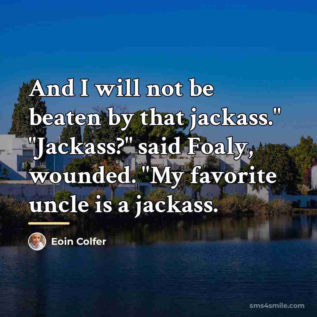 “And I will not be beaten by that jackass." "Jackass?"…” quote by Eoin Colfer