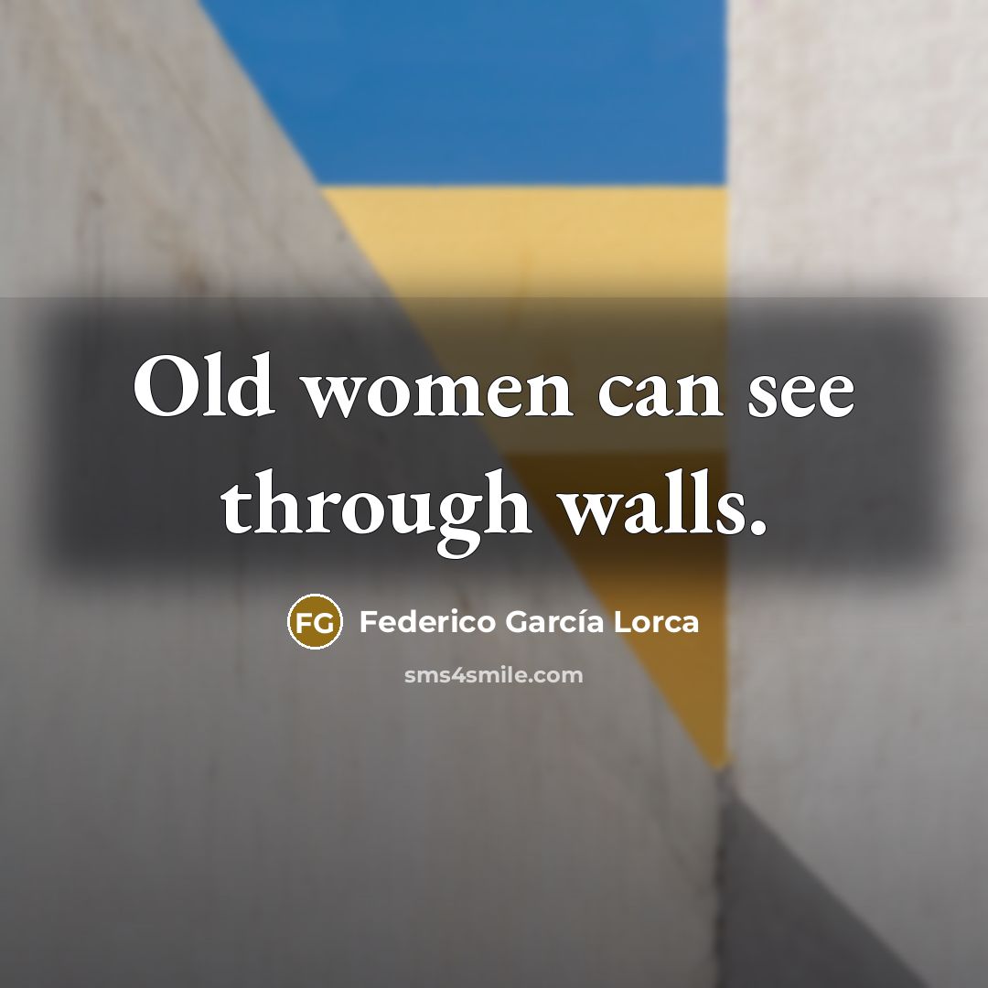 “Old women can see through walls.…” quote by Federico Garcia Lorca
