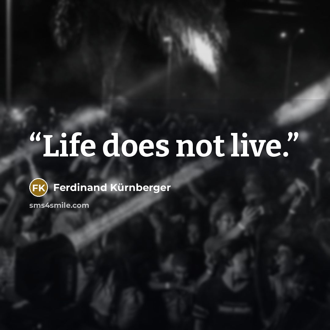 “Life does not live.” quote by Ferdinand Kürnberger