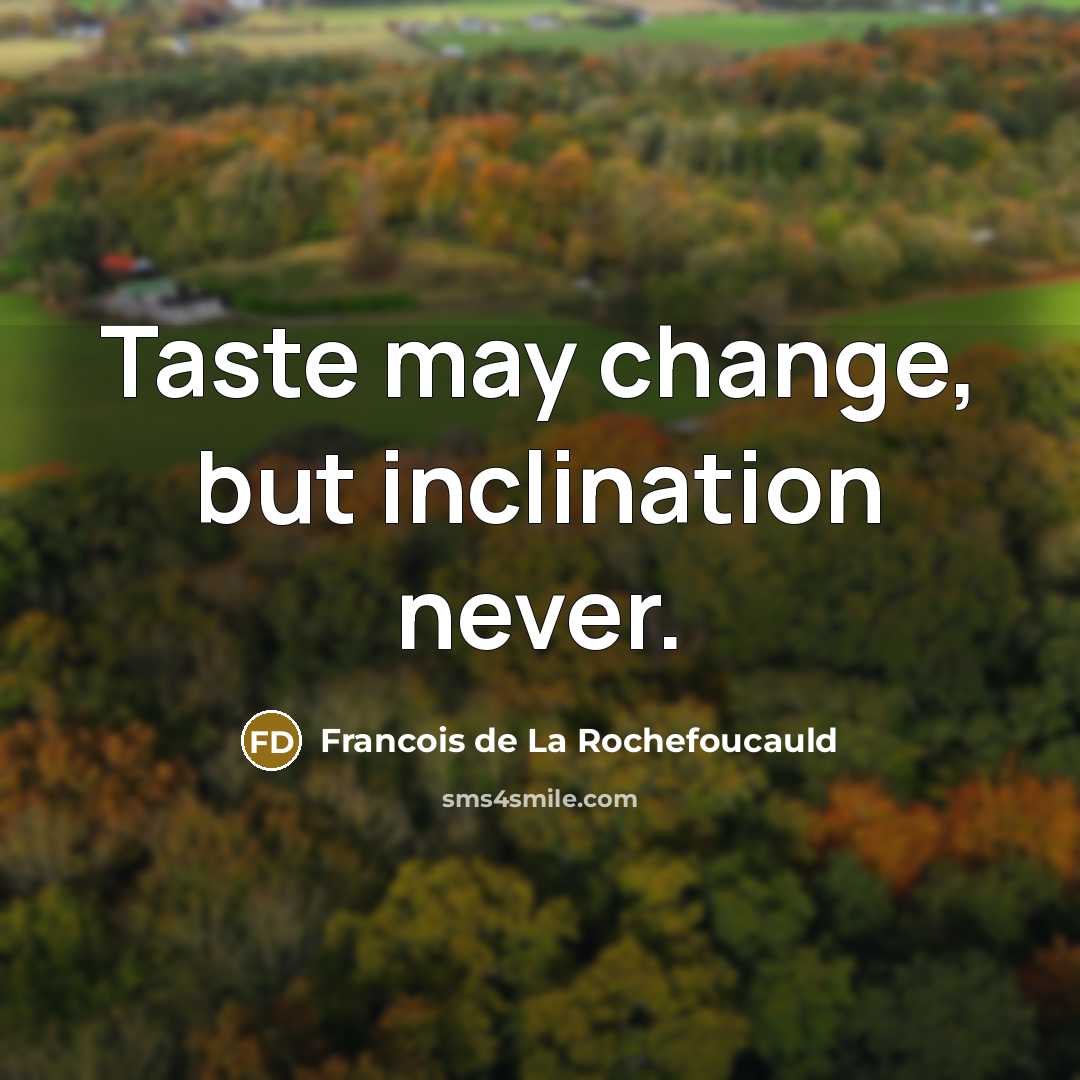 “Taste may change, but inclination never.…” quote by Francois de La Rochefoucauld