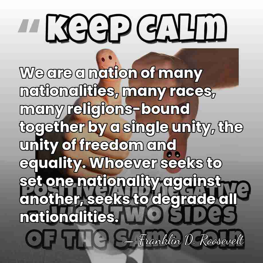 We are a nation of many nationalities, many races, many religions-bound together&hellip; - Franklin D. Roosevelt