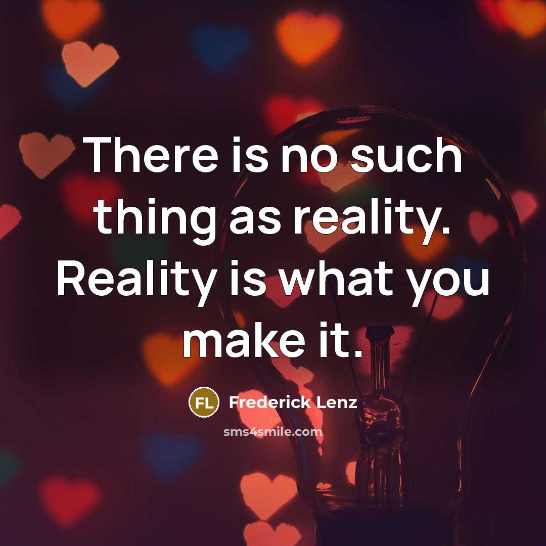 “There is no such thing as reality. Reality is what…” quote by Frederick Lenz