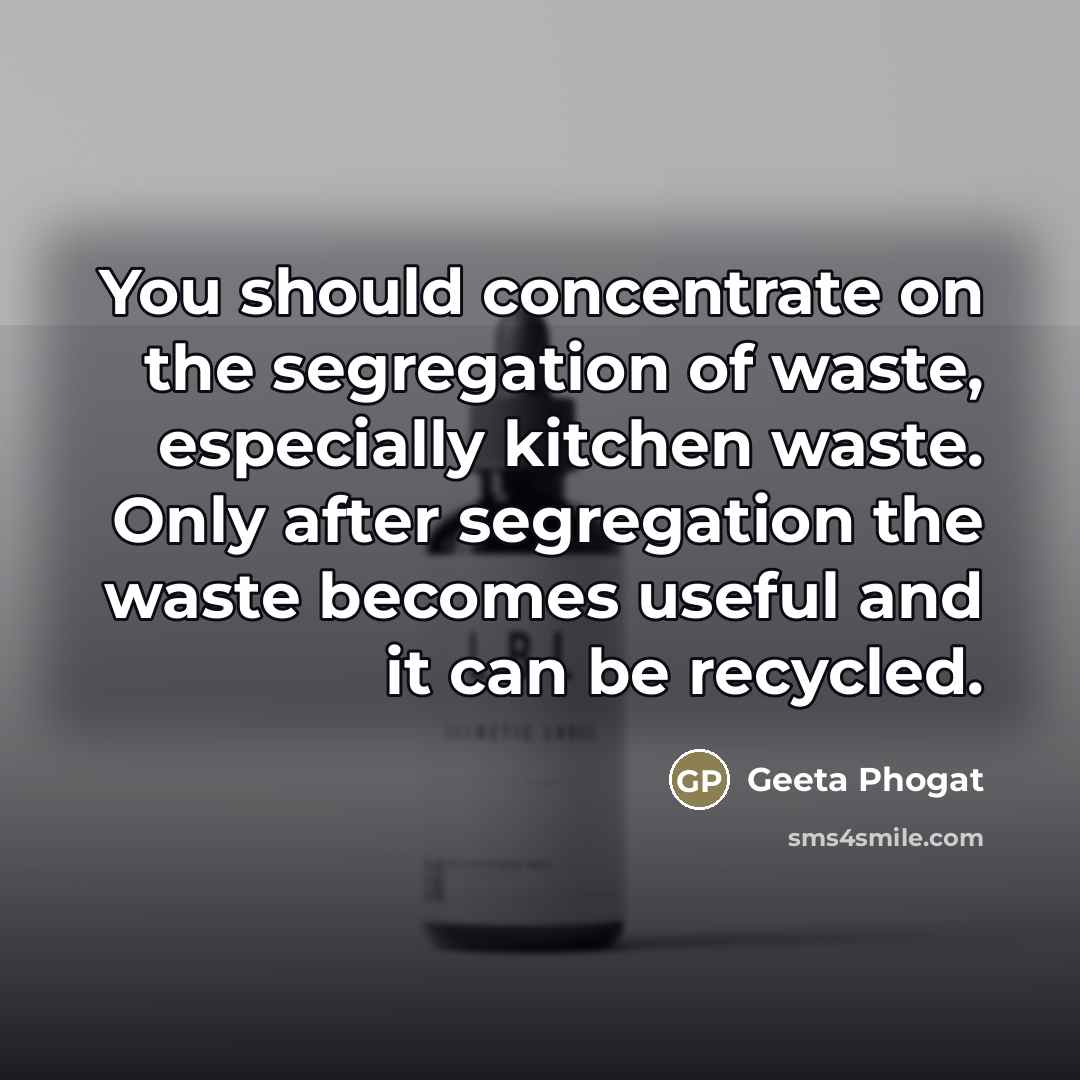 “You should concentrate on the segregation of waste, especially kitchen…” quote by Geeta Phogat