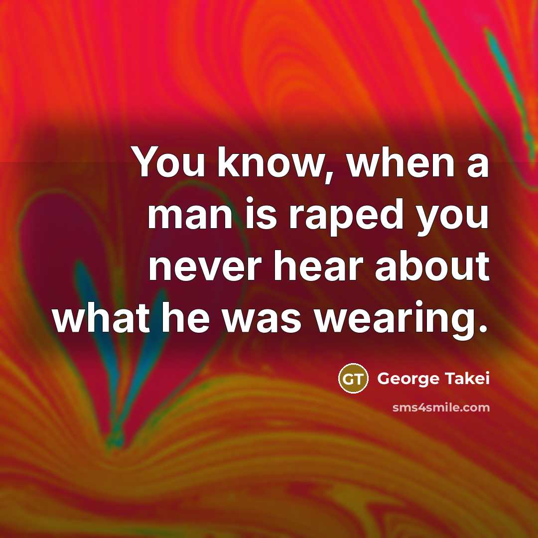 “You know, when a man is raped you never hear…” quote by George Takei