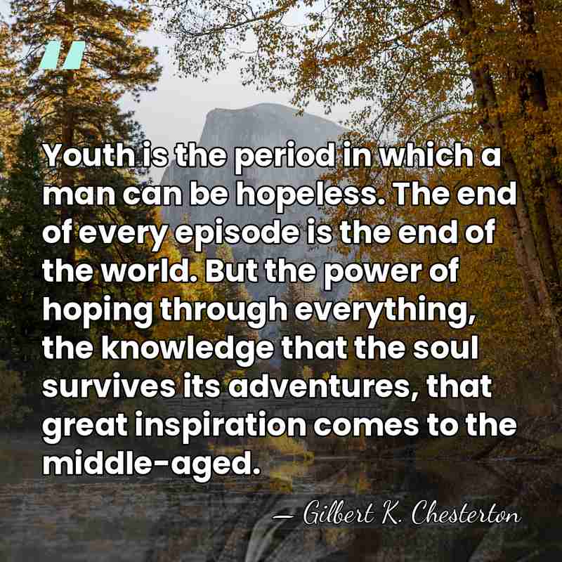 Youth is the period in which a man can be hopeless. The&hellip; - Gilbert K. Chesterton