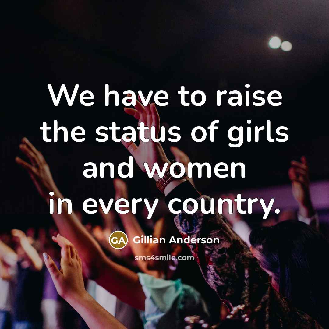 “We have to raise the status of girls and women…” quote by Gillian Anderson