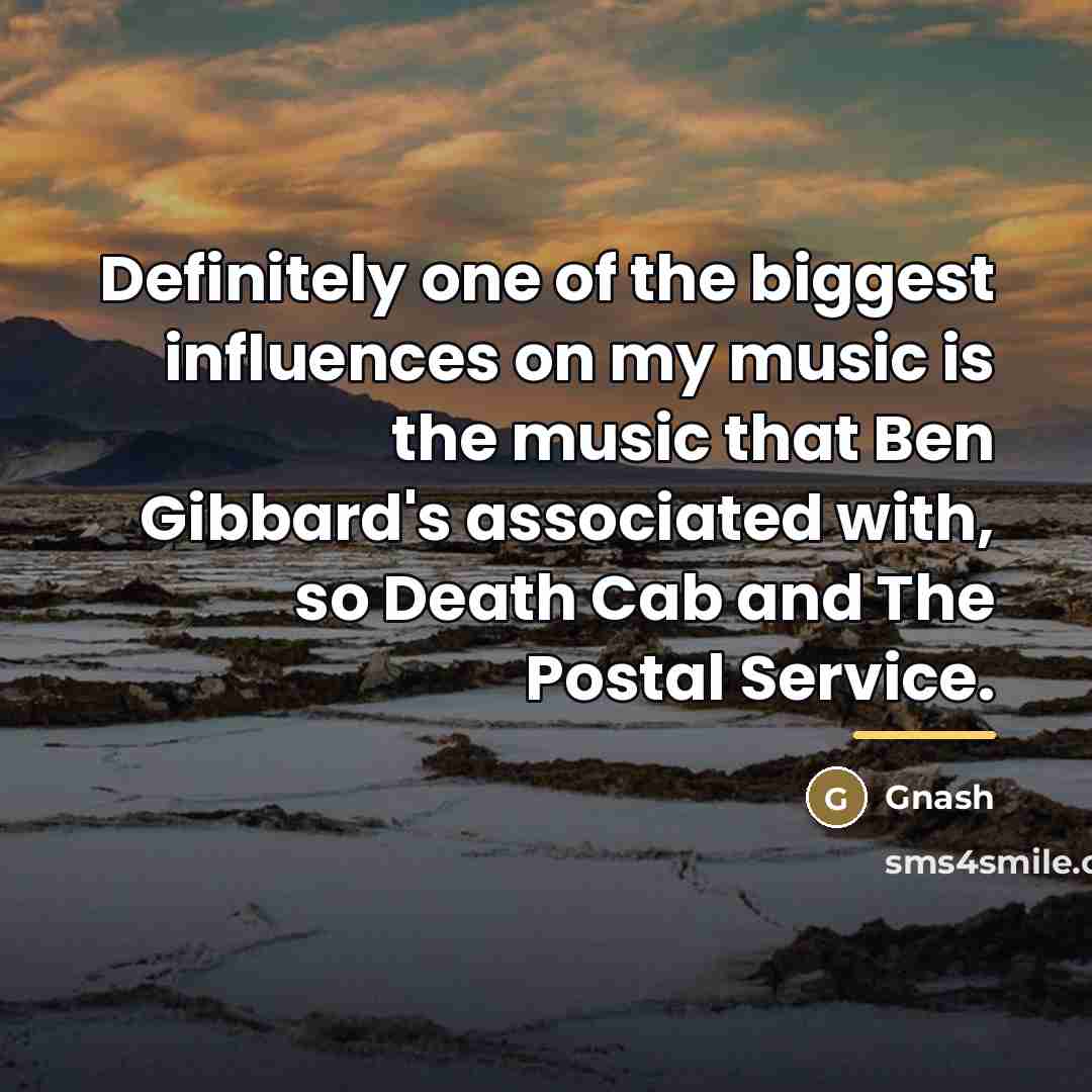 “Definitely one of the biggest influences on my music is…” quote by Gnash