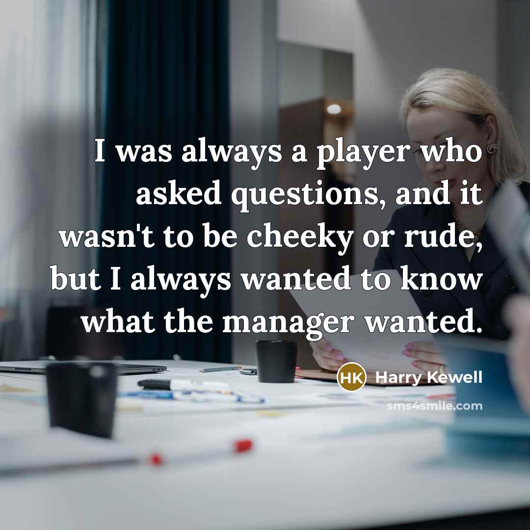 “I was always a player who asked questions, and it…” quote by Harry Kewell